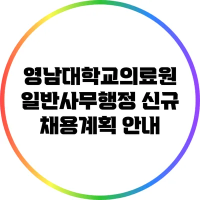 영남대학교의료원 일반사무행정 신규 채용계획 안내