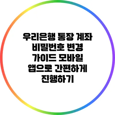 우리은행 통장 계좌 비밀번호 변경 가이드: 모바일 앱으로 간편하게 진행하기