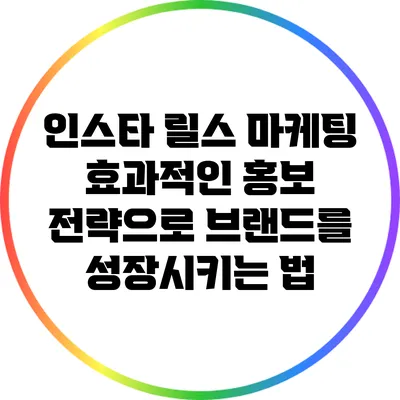 인스타 릴스 마케팅: 효과적인 홍보 전략으로 브랜드를 성장시키는 법