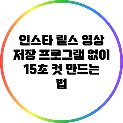 인스타 릴스 영상 저장: 프로그램 없이 15초 컷 만드는 법