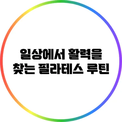 일상에서 활력을 찾는 필라테스 루틴