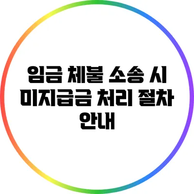 임금 체불 소송 시 미지급금 처리 절차 안내