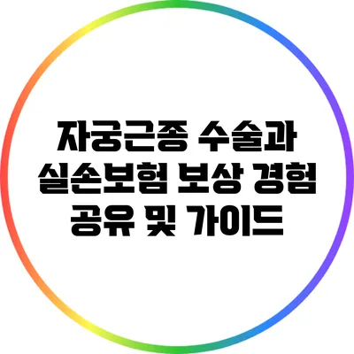 자궁근종 수술과 실손보험 보상: 경험 공유 및 가이드