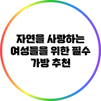 자연을 사랑하는 여성들을 위한 필수 가방 추천