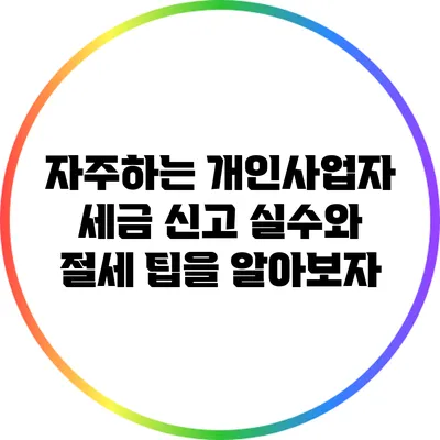 자주하는 개인사업자 세금 신고 실수와 절세 팁을 알아보자