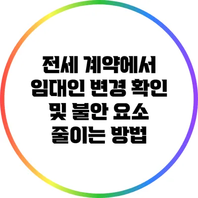 전세 계약에서 임대인 변경 확인 및 불안 요소 줄이는 방법