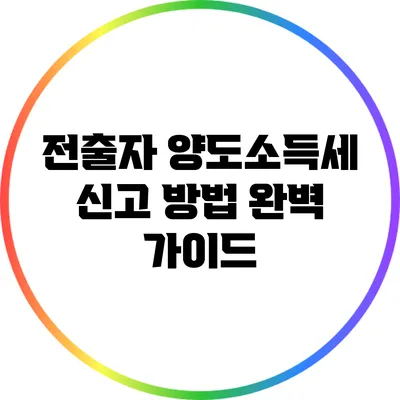 전출자 양도소득세 신고 방법 완벽 가이드