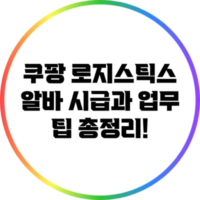 쿠팡 로지스틱스 알바: 시급과 업무 팁 총정리!