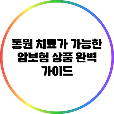 통원 치료가 가능한 암보험 상품 완벽 가이드