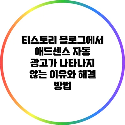 티스토리 블로그에서 애드센스 자동 광고가 나타나지 않는 이유와 해결 방법