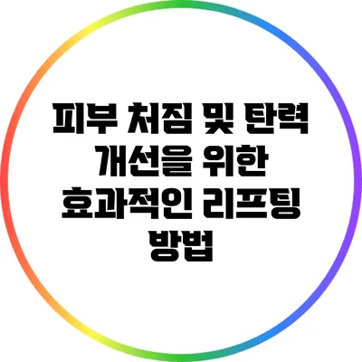 피부 처짐 및 탄력 개선을 위한 효과적인 리프팅 방법