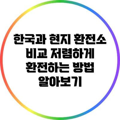 한국과 현지 환전소 비교: 저렴하게 환전하는 방법 알아보기