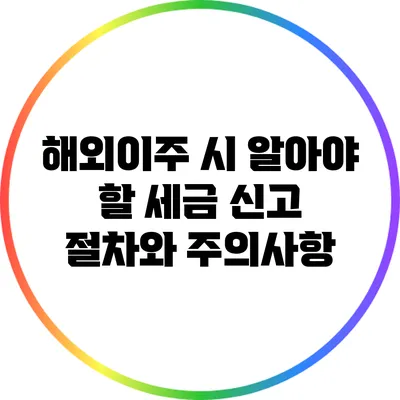 해외이주 시 알아야 할 세금 신고 절차와 주의사항