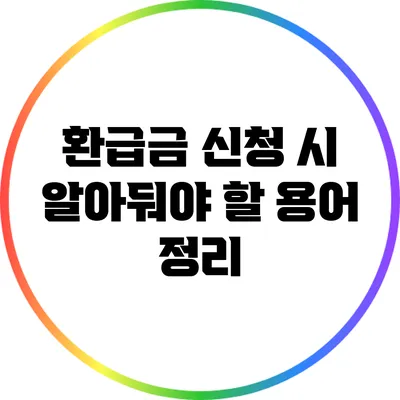 환급금 신청 시 알아둬야 할 용어 정리