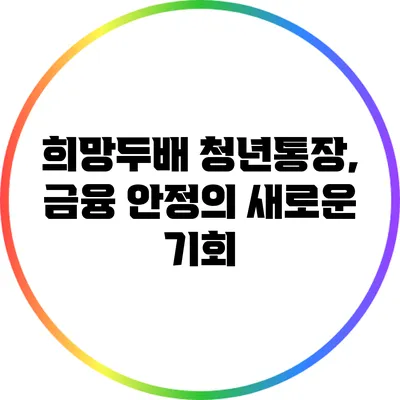 희망두배 청년통장, 금융 안정의 새로운 기회