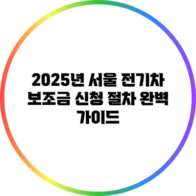 2025년 서울 전기차 보조금 신청 절차 완벽 가이드