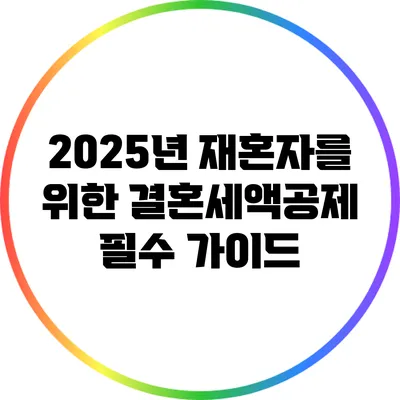 2025년 재혼자를 위한 결혼세액공제 필수 가이드
