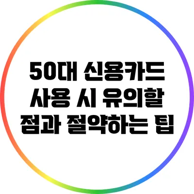 50대 신용카드 사용 시 유의할 점과 절약하는 팁
