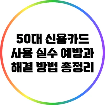 50대 신용카드 사용 실수 예방과 해결 방법 총정리