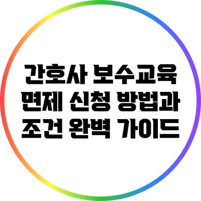 간호사 보수교육 면제 신청 방법과 조건 완벽 가이드