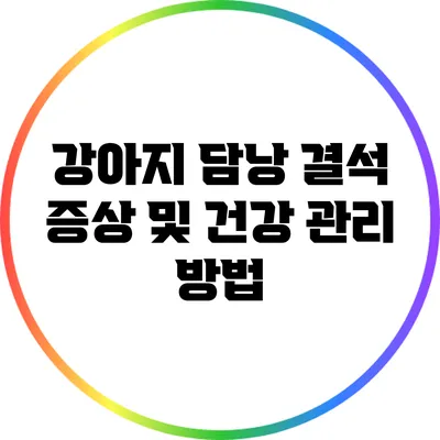 강아지 담낭 결석: 증상 및 건강 관리 방법