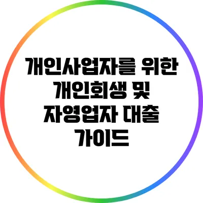 개인사업자를 위한 개인회생 및 자영업자 대출 가이드