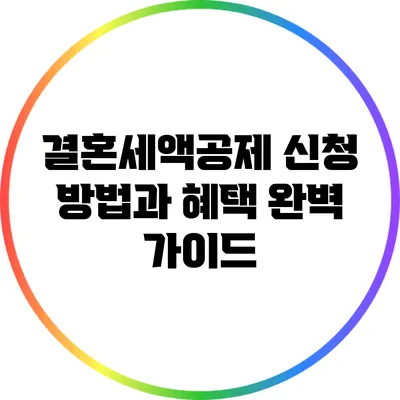 결혼세액공제 신청 방법과 혜택 완벽 가이드