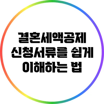 결혼세액공제 신청서류를 쉽게 이해하는 법