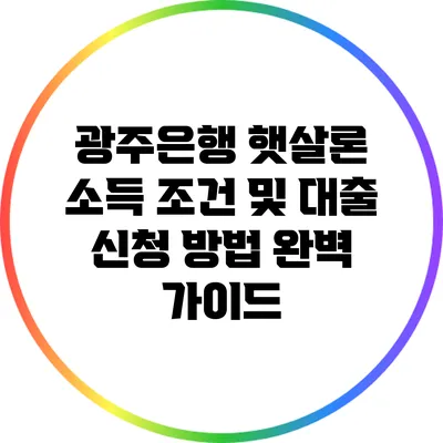 광주은행 햇살론: 소득 조건 및 대출 신청 방법 완벽 가이드