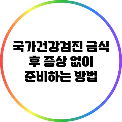 국가건강검진: 금식 후 증상 없이 준비하는 방법