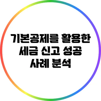 기본공제를 활용한 세금 신고 성공 사례 분석