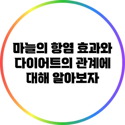 마늘의 항염 효과와 다이어트의 관계에 대해 알아보자