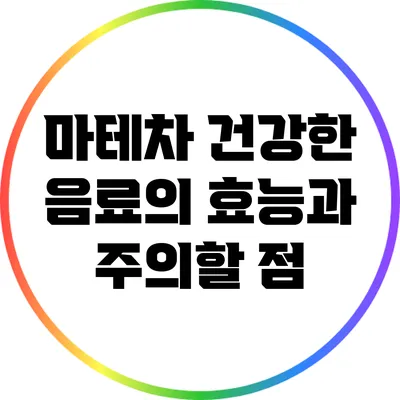 마테차: 건강한 음료의 효능과 주의할 점