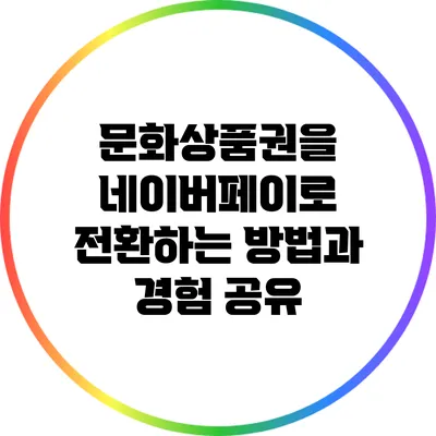 문화상품권을 네이버페이로 전환하는 방법과 경험 공유