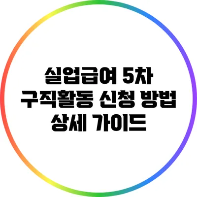 실업급여 5차 구직활동 신청 방법 상세 가이드