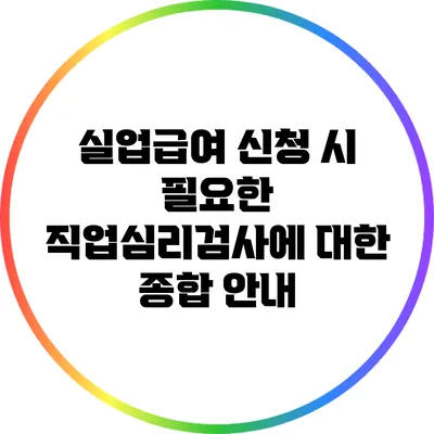 실업급여 신청 시 필요한 직업심리검사에 대한 종합 안내