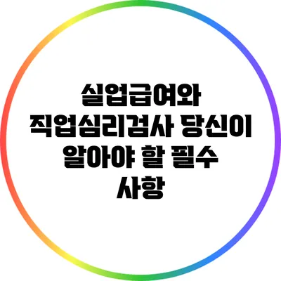 실업급여와 직업심리검사: 당신이 알아야 할 필수 사항