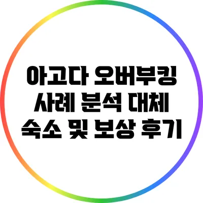 아고다 오버부킹 사례 분석: 대체 숙소 및 보상 후기