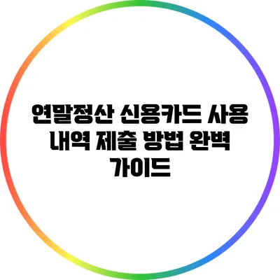 연말정산 신용카드 사용 내역 제출 방법 완벽 가이드