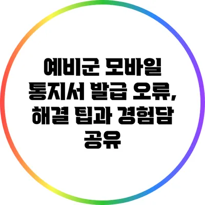 예비군 모바일 통지서 발급 오류, 해결 팁과 경험담 공유