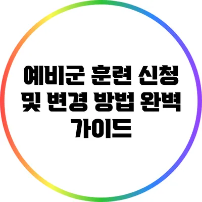 예비군 훈련 신청 및 변경 방법 완벽 가이드