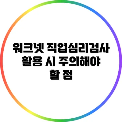 워크넷 직업심리검사 활용 시 주의해야 할 점