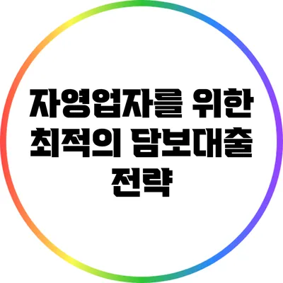 자영업자를 위한 최적의 담보대출 전략