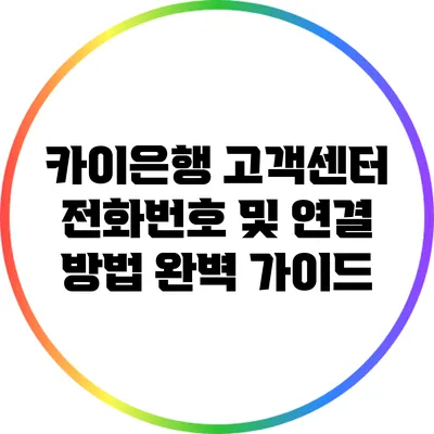 카이은행 고객센터 전화번호 및 연결 방법 완벽 가이드