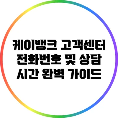 케이뱅크 고객센터 전화번호 및 상담 시간 완벽 가이드