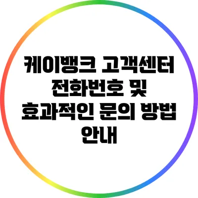 케이뱅크 고객센터 전화번호 및 효과적인 문의 방법 안내