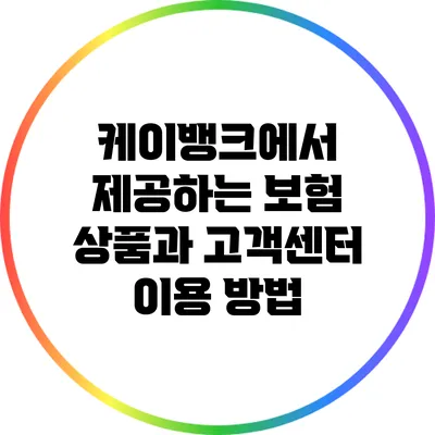 케이뱅크에서 제공하는 보험 상품과 고객센터 이용 방법