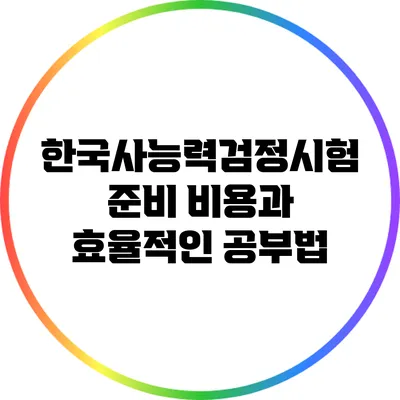 한국사능력검정시험 준비: 비용과 효율적인 공부법