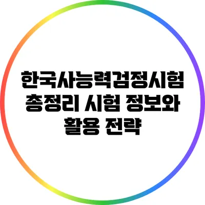 한국사능력검정시험 총정리: 시험 정보와 활용 전략