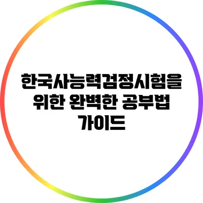 한국사능력검정시험을 위한 완벽한 공부법 가이드